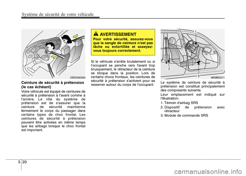 Hyundai Accent 2013 Manuel du propriétaire (in French) Système de sécurité de votre véhicule
20 3
Ceinture de sécurité à prétension
(le cas échéant)
Votre véhicule est équipé de ceintures de
sécurité à prétension à lavant comme Ã
lar Hyundai Accent 2013 Manuel du propriétaire (in French) Système de sécurité de votre véhicule
20 3
Ceinture de sécurité à prétension
(le cas échéant)
Votre véhicule est équipé de ceintures de
sécurité à prétension à lavant comme Ã
lar