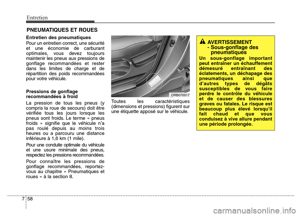 Hyundai Accent 2013  Manuel du propriétaire (in French) Entretien
58 7
PNEUMATIQUES ET ROUES
Entretien des pneumatiques
Pour un entretien correct, une sécurité
et une économie de carburant
optimales, vous devez toujours
maintenir les pneus aux pressions