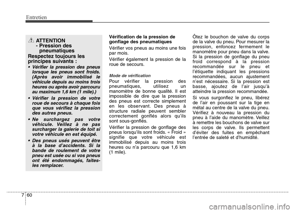 Hyundai Accent 2013  Manuel du propriétaire (in French) Entretien
60 7
Vérification de la pression de
gonflage des pneumatiques
Vérifier vos pneus au moins une fois
par mois.
Vérifier également la pression de la
roue de secours.
Mode de vérification
P