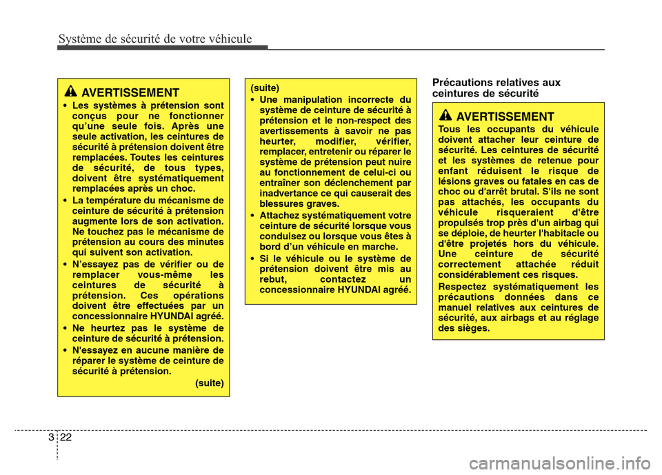 Hyundai Accent 2013  Manuel du propriétaire (in French) Système de sécurité de votre véhicule 
22 3
Précautions relatives aux
ceintures de sécurité(suite)
• Une manipulation incorrecte du
système de ceinture de sécurité à
prétension et le non