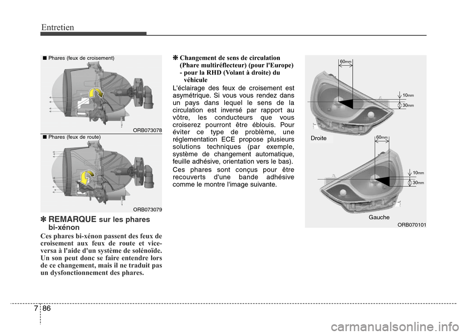 Hyundai Accent 2013  Manuel du propriétaire (in French) Entretien
86 7
✽REMARQUE sur les phares 
bi-xénon
Ces phares bi-xénon passent des feux de
croisement aux feux de route et vice-
versa à laide dun système de solénoïde.
Un son peut donc se fa