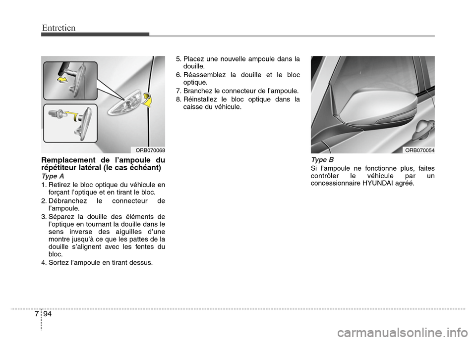 Hyundai Accent 2013  Manuel du propriétaire (in French) Entretien
94 7
Remplacement de l’ampoule du
répétiteur latéral (le cas échéant)
Type A
1. Retirez le bloc optique du véhicule en
forçant l’optique et en tirant le bloc.
2. Débranchez le co