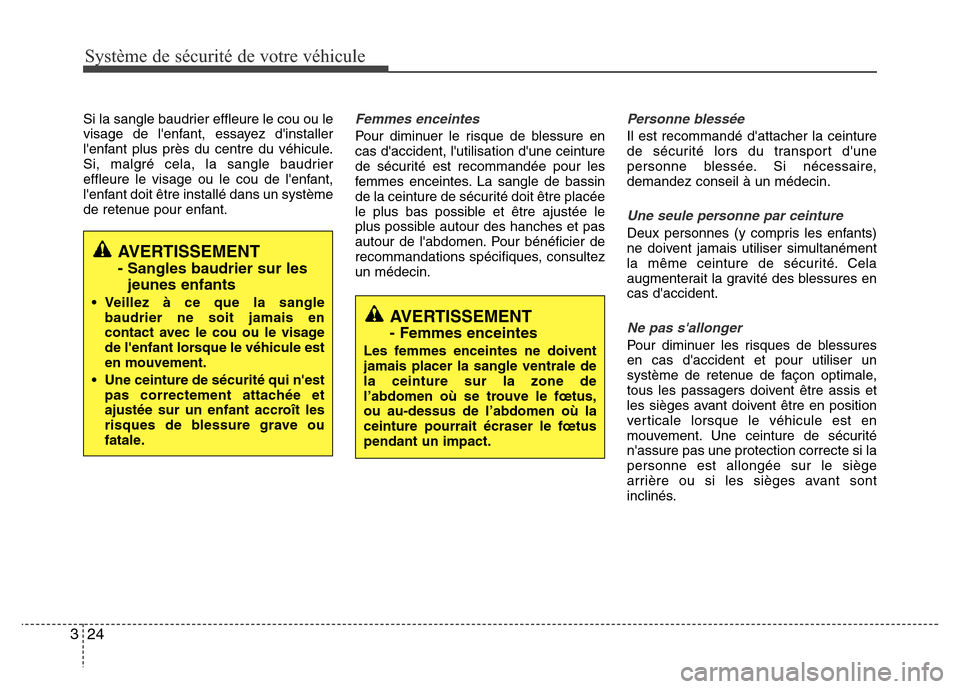 Hyundai Accent 2013  Manuel du propriétaire (in French) Système de sécurité de votre véhicule 
24 3
Si la sangle baudrier effleure le cou ou le
visage de lenfant, essayez dinstaller
lenfant plus près du centre du véhicule.
Si, malgré cela, la san