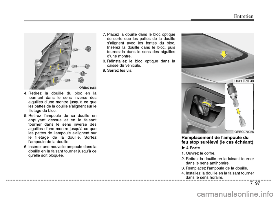 Hyundai Accent 2013  Manuel du propriétaire (in French) 797
Entretien
4. Retirez la douille du bloc en la
tournant dans le sens inverse des
aiguilles d’une montre jusquà ce que
les pattes de la douille s’alignent sur le
filetage du bloc.
5. Retirez l