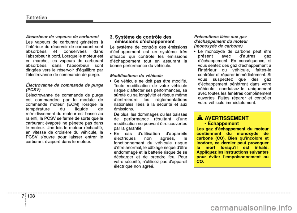 Hyundai Accent 2013  Manuel du propriétaire (in French) Entretien
108 7
Absorbeur de vapeurs de carburant
Les vapeurs de carburant générées à
l’intérieur du réservoir de carburant sont
absorbées et conservées dans
l’absorbeur à bord. Lorsque l