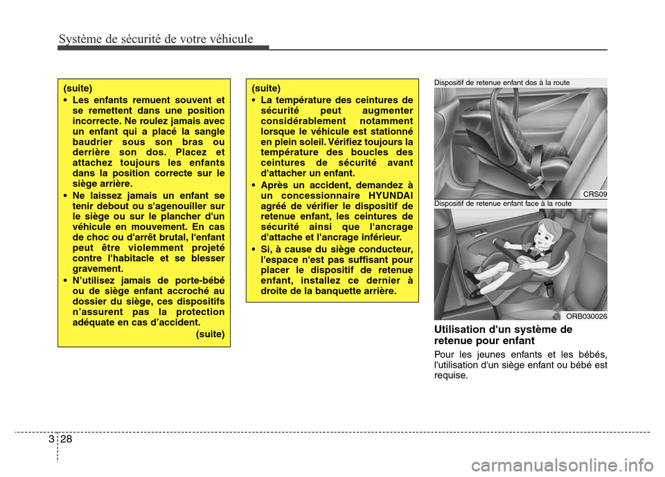Hyundai Accent 2013  Manuel du propriétaire (in French) Système de sécurité de votre véhicule 
28 3
Utilisation dun système de
retenue pour enfant
Pour les jeunes enfants et les bébés,
lutilisation dun siège enfant ou bébé est
requise.
(suite)