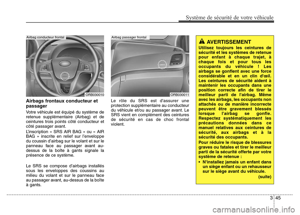 Hyundai Accent 2013 Manuel du propriétaire (in French) 345
Système de sécurité de votre véhicule
Airbags frontaux conducteur et
passager
Votre véhicule est équipé du système de
retenue supplémentaire (Airbag) et de
ceintures trois points côté Hyundai Accent 2013 Manuel du propriétaire (in French) 345
Système de sécurité de votre véhicule
Airbags frontaux conducteur et
passager
Votre véhicule est équipé du système de
retenue supplémentaire (Airbag) et de
ceintures trois points côté