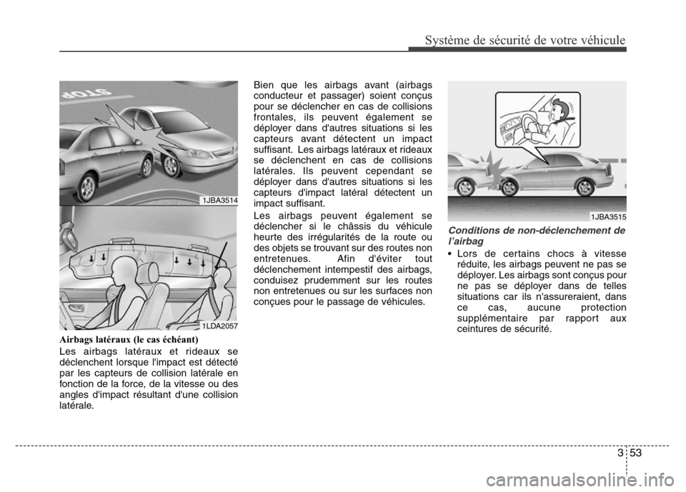 Hyundai Accent 2013 Manuel du propriétaire (in French) 353
Système de sécurité de votre véhicule
Airbags latéraux (le cas échéant)
Les airbags latéraux et rideaux se
déclenchent lorsque limpact est détecté
par les capteurs de collision latér Hyundai Accent 2013 Manuel du propriétaire (in French) 353
Système de sécurité de votre véhicule
Airbags latéraux (le cas échéant)
Les airbags latéraux et rideaux se
déclenchent lorsque limpact est détecté
par les capteurs de collision latér
