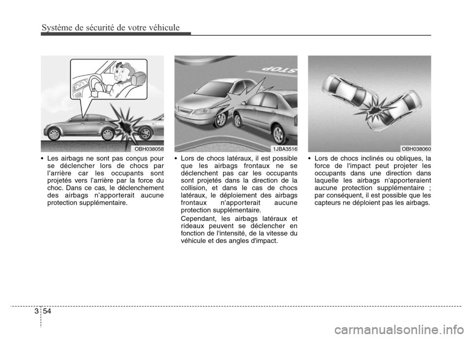 Hyundai Accent 2013 Manuel du propriétaire (in French) Système de sécurité de votre véhicule
54 3
• Les airbags ne sont pas conçus pour
se déclencher lors de chocs par
l’arrière car les occupants sont
projetés vers l’arrière par la force d Hyundai Accent 2013 Manuel du propriétaire (in French) Système de sécurité de votre véhicule
54 3
• Les airbags ne sont pas conçus pour
se déclencher lors de chocs par
l’arrière car les occupants sont
projetés vers l’arrière par la force d