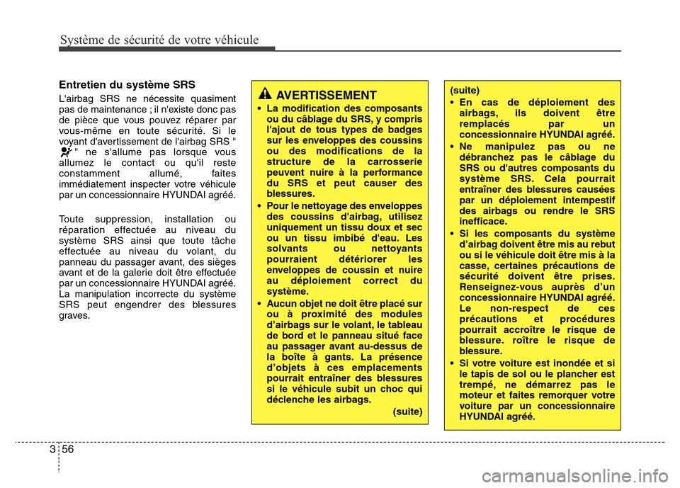 Hyundai Accent 2013 Manuel du propriétaire (in French) Système de sécurité de votre véhicule
56 3
Entretien du système SRS
Lairbag SRS ne nécessite quasiment
pas de maintenance ; il nexiste donc pas
de pièce que vous pouvez réparer par
vous-mê Hyundai Accent 2013 Manuel du propriétaire (in French) Système de sécurité de votre véhicule
56 3
Entretien du système SRS
Lairbag SRS ne nécessite quasiment
pas de maintenance ; il nexiste donc pas
de pièce que vous pouvez réparer par
vous-mê