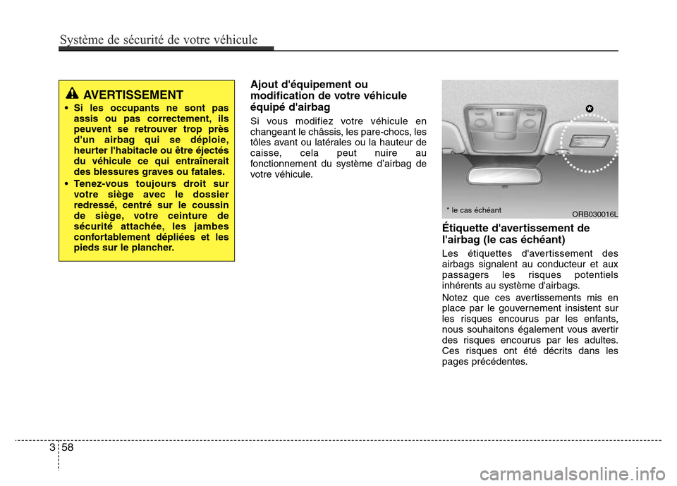 Hyundai Accent 2013 Manuel du propriétaire (in French) Ajout déquipement ou
modification de votre véhicule
équipé dairbag
Si vous modifiez votre véhicule en
changeant le châssis, les pare-chocs, les
tôles avant ou latérales ou la hauteur de
cais Hyundai Accent 2013 Manuel du propriétaire (in French) Ajout déquipement ou
modification de votre véhicule
équipé dairbag
Si vous modifiez votre véhicule en
changeant le châssis, les pare-chocs, les
tôles avant ou latérales ou la hauteur de
cais