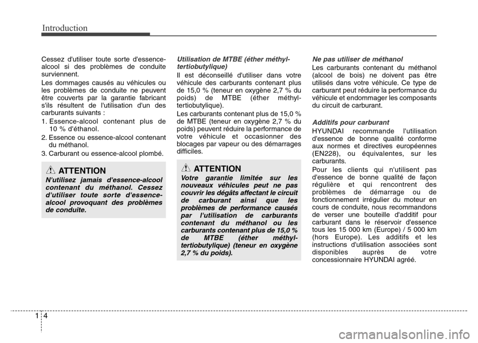 Hyundai Accent 2013  Manuel du propriétaire (in French) Introduction
4 1
Cessez dutiliser toute sorte dessence-
alcool si des problèmes de conduite
surviennent.
Les dommages causés au véhicules ou
les problèmes de conduite ne peuvent
être couverts p
