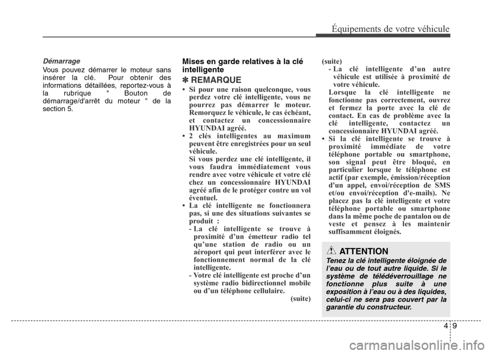 Hyundai Accent 2013  Manuel du propriétaire (in French) 49
Équipements de votre véhicule
Démarrage
Vous pouvez démarrer le moteur sans
insérer la clé. Pour obtenir des
informations détaillées, reportez-vous à
la rubrique " Bouton de
démarrage/da