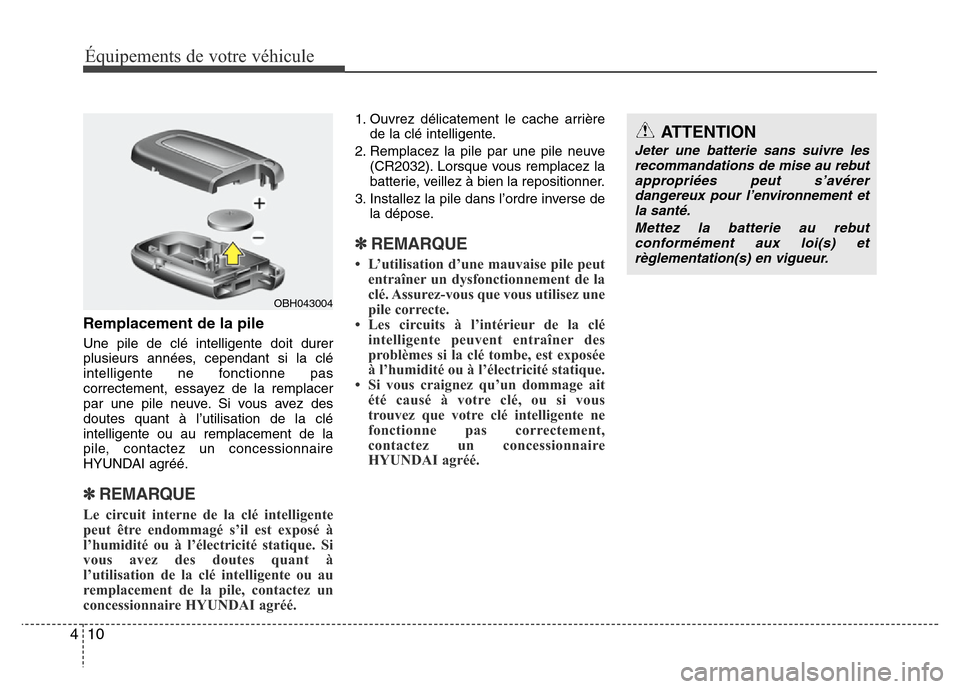 Hyundai Accent 2013  Manuel du propriétaire (in French) Équipements de votre véhicule
10 4
Remplacement de la pile
Une pile de clé intelligente doit durer
plusieurs années, cependant si la clé
intelligente ne fonctionne pas
correctement, essayez de la