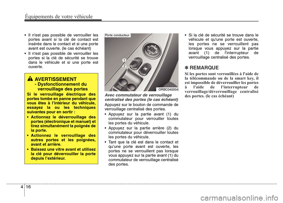 Hyundai Accent 2013  Manuel du propriétaire (in French) Équipements de votre véhicule
16 4
• Il nest pas possible de verrouiller les
portes avant si la clé de contact est
insérée dans le contact et si une porte
avant est ouverte. (le cas échéant)