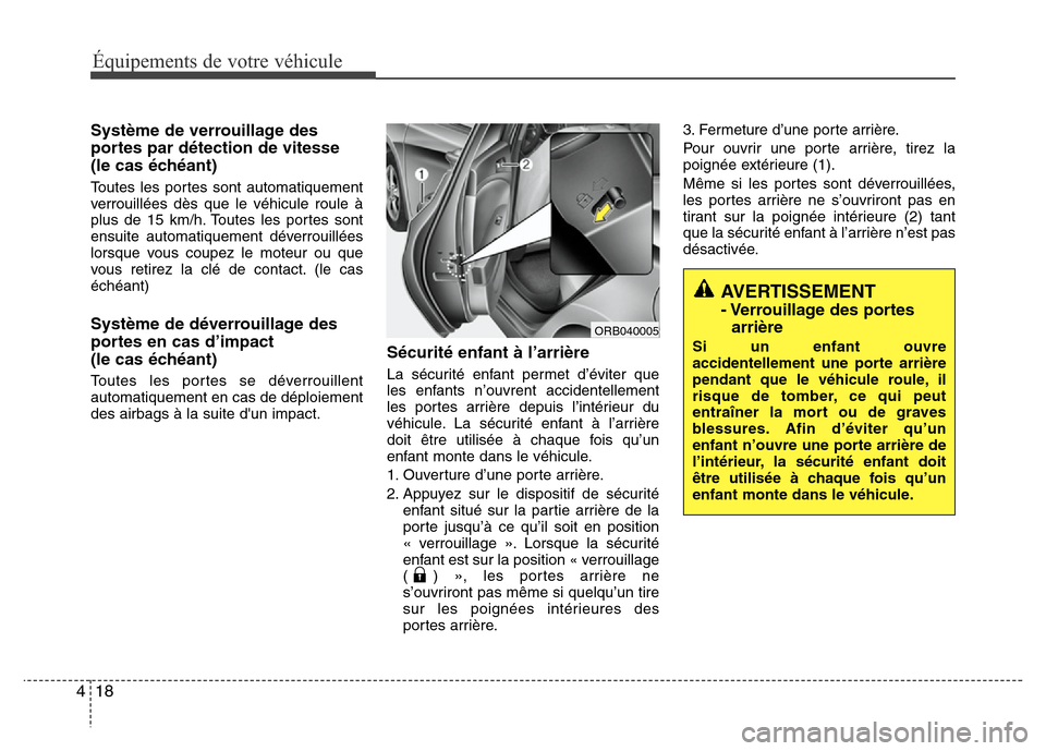 Hyundai Accent 2013 Manuel du propriétaire (in French) Équipements de votre véhicule
18 4
Système de verrouillage des
portes par détection de vitesse
(le cas échéant)
Toutes les portes sont automatiquement
verrouillées dès que le véhicule roule à Hyundai Accent 2013 Manuel du propriétaire (in French) Équipements de votre véhicule
18 4
Système de verrouillage des
portes par détection de vitesse
(le cas échéant)
Toutes les portes sont automatiquement
verrouillées dès que le véhicule roule Ã