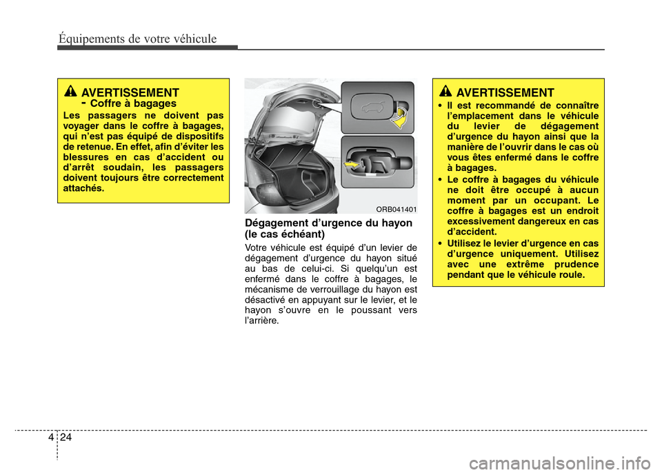 Hyundai Accent 2013 Manuel du propriétaire (in French) Équipements de votre véhicule
24 4
Dégagement d’urgence du hayon
(le cas échéant)
Votre véhicule est équipé d’un levier de
dégagement d’urgence du hayon situé
au bas de celui-ci. Si qu Hyundai Accent 2013 Manuel du propriétaire (in French) Équipements de votre véhicule
24 4
Dégagement d’urgence du hayon
(le cas échéant)
Votre véhicule est équipé d’un levier de
dégagement d’urgence du hayon situé
au bas de celui-ci. Si qu