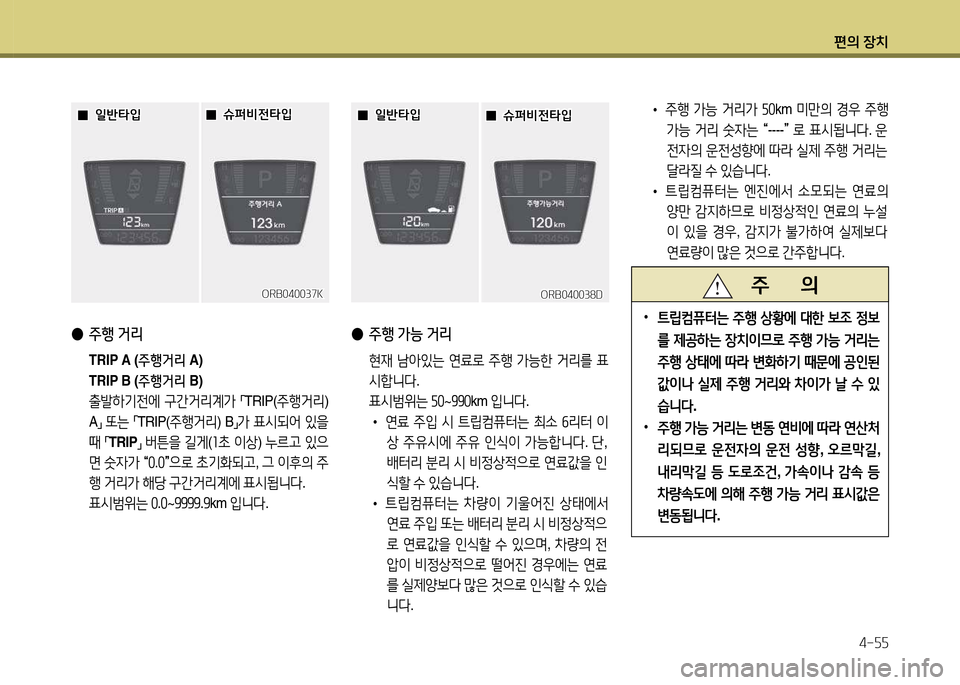 Hyundai Accent 2013  엑센트 RB - 사용 설명서 (in Korean) 편의 장치4-자자
 
● 주행  거리
  TRIP A ( 주행거리 A)
  TRIP B ( 주행거리 B)
 출(