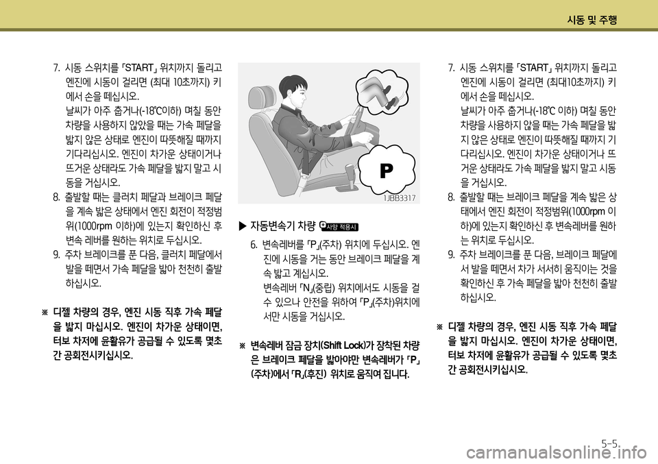 Hyundai Accent 2013 엑센트 RB - 사용 설명서 (in Korean) 시동 및 주행5-5
7. 시동 스위치를
「START
」
위치까지 돌리고
엔진에 시동이 걸리면 (최대 10 초까지 ) 키
에서 손을 떼십시오 .
날씨가 Hyundai Accent 2013 엑센트 RB - 사용 설명서 (in Korean) 시동 및 주행5-5
7. 시동 스위치를
「START
」
위치까지 돌리고
엔진에 시동이 걸리면 (최대 10 초까지 ) 키
에서 손을 떼십시오 .
날씨가