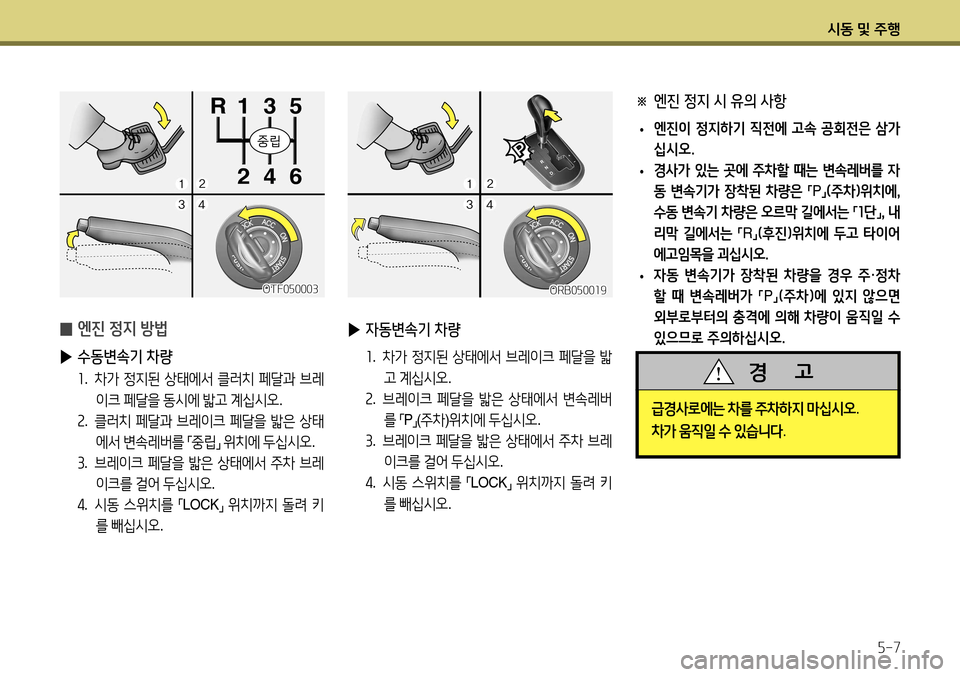 Hyundai Accent 2013 엑센트 RB - 사용 설명서 (in Korean) 시동 및 주행5-7
OTF050003
̰ 엔진 정지 방법
▶ 수동변속기 차량
1. 차가 정지된 상태에서 클러치 페달과 브레
이크 페달을 동시에 밟고 계십 Hyundai Accent 2013 엑센트 RB - 사용 설명서 (in Korean) 시동 및 주행5-7
OTF050003
̰ 엔진 정지 방법
▶ 수동변속기 차량
1. 차가 정지된 상태에서 클러치 페달과 브레
이크 페달을 동시에 밟고 계십