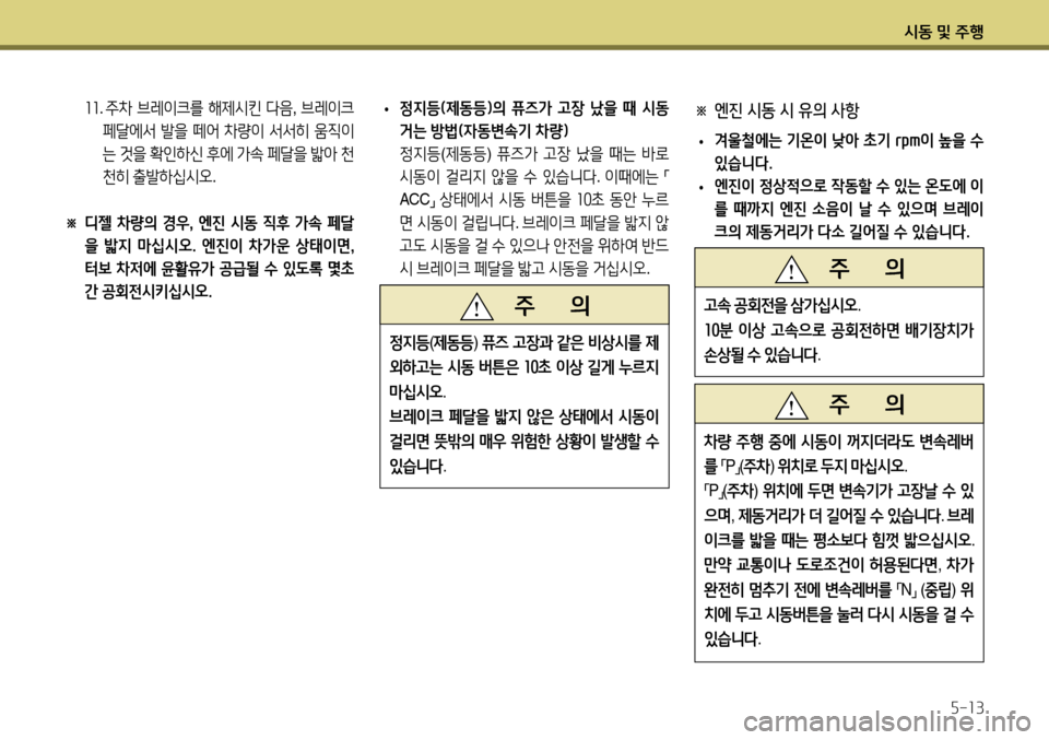 Hyundai Accent 2013 엑센트 RB - 사용 설명서 (in Korean) 시동 및 주행5-13
11. 주차 브레이크를 해제시킨 다음 , 브레이크
페달에서 발을 떼어 차량이 서서히 움직이
는 것을 확인하신 후에 가속 페 Hyundai Accent 2013 엑센트 RB - 사용 설명서 (in Korean) 시동 및 주행5-13
11. 주차 브레이크를 해제시킨 다음 , 브레이크
페달에서 발을 떼어 차량이 서서히 움직이
는 것을 확인하신 후에 가속 페