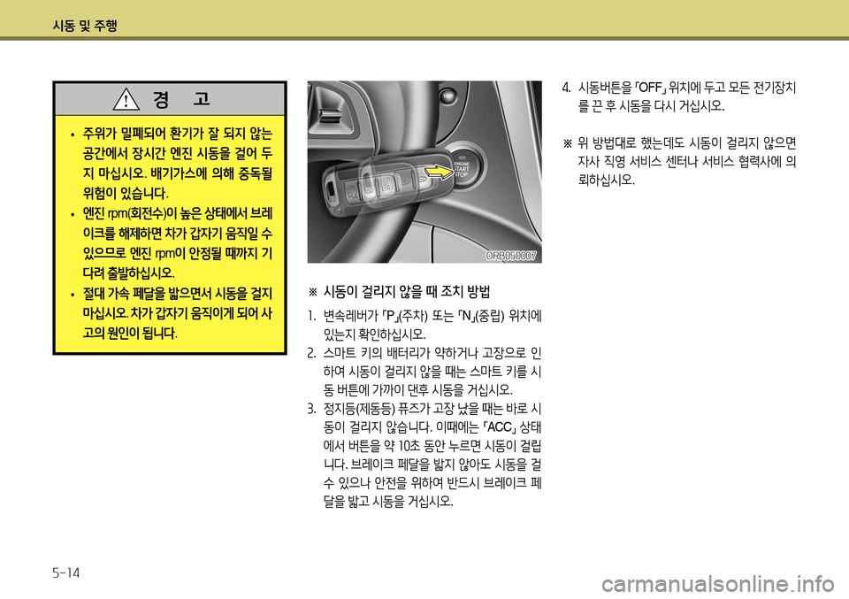Hyundai Accent 2013 엑센트 RB - 사용 설명서 (in Korean) 시동 및 주행 5-14
※ 시동이 걸리지 않을 때 조치 방법
1. 변속레버가
「P
」(
주차 ) 또는
「N
」(
중립 ) 위치에
있는지 확인하십시오 .
2 . 스마트 Hyundai Accent 2013 엑센트 RB - 사용 설명서 (in Korean) 시동 및 주행 5-14
※ 시동이 걸리지 않을 때 조치 방법
1. 변속레버가
「P
」(
주차 ) 또는
「N
」(
중립 ) 위치에
있는지 확인하십시오 .
2 . 스마트