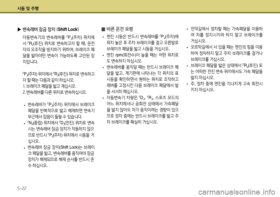Hyundai Accent 2013  엑센트 RB - 사용 설명서 (in Korean) 시동 및 주행 5-22
 
̰ 바른 운전 요령
 
• 엔진
 시동은  반드시  변속레버를  
「P
」(
주차 )에  
위치  놓은  후  주차  브레이크를  걸고  오른발로  
브