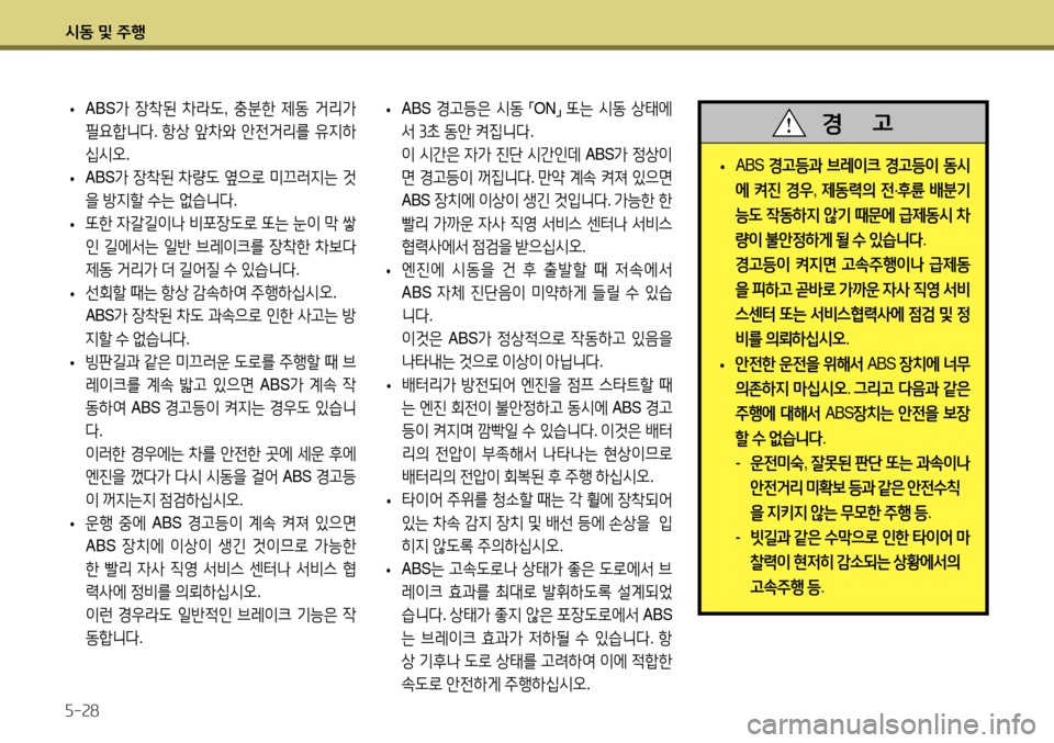 Hyundai Accent 2013  엑센트 RB - 사용 설명서 (in Korean) 시동 및 주행 5-28
 
• ABS 
경고등과  브레이크  경고등이  동시
에  켜진  경우 , 제동력의  전 ·후륜  배분기
능도  작동하지  않기  때문에  급제동시  
