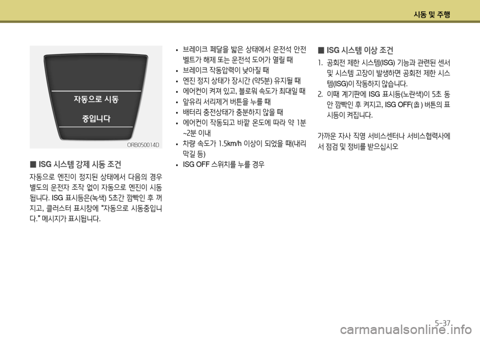 Hyundai Accent 2013 엑센트 RB - 사용 설명서 (in Korean) 시동 및 주행5-37
̰ ISG
시스템 이상 조건
1. 공회전 제한 시스템 (ISG) 기능과 관련된 센서
및 시스템 고장이 발생하면 공회전 제한 시스
템 (IS Hyundai Accent 2013 엑센트 RB - 사용 설명서 (in Korean) 시동 및 주행5-37
̰ ISG
시스템 이상 조건
1. 공회전 제한 시스템 (ISG) 기능과 관련된 센서
및 시스템 고장이 발생하면 공회전 제한 시스
템 (IS