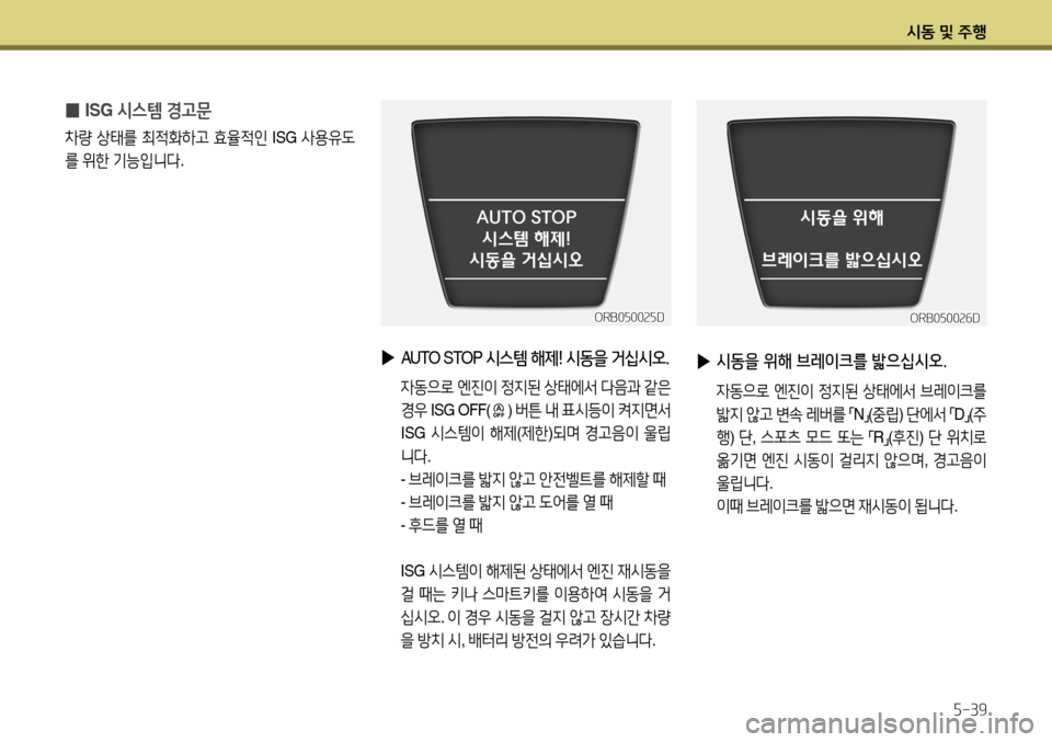 Hyundai Accent 2013 엑센트 RB - 사용 설명서 (in Korean) 시동 및 주행5-39
ORB050025D
▶
AUTO STOP 시스템 해제! 시동을 거십시오.
자동으로 엔진이 정지된 상태에서 다음과 같은
경우 ISG OFF
() 버튼 내 표 Hyundai Accent 2013 엑센트 RB - 사용 설명서 (in Korean) 시동 및 주행5-39
ORB050025D
▶
AUTO STOP 시스템 해제! 시동을 거십시오.
자동으로 엔진이 정지된 상태에서 다음과 같은
경우 ISG OFF
() 버튼 내 표
