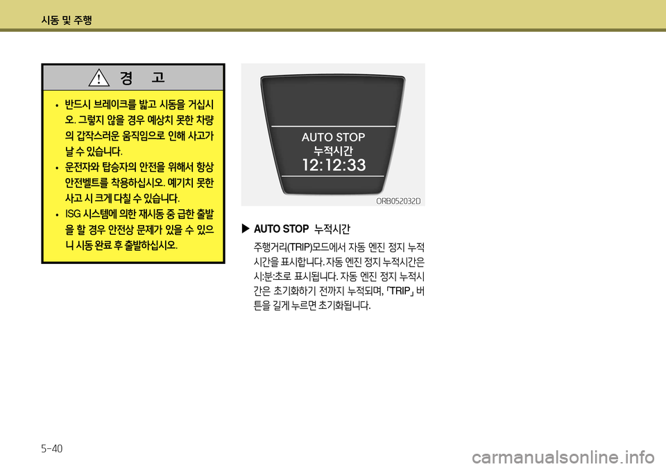 Hyundai Accent 2013 엑센트 RB - 사용 설명서 (in Korean) 시동 및 주행 5-40
ORB052032D
▶
AUTO STOP 누적시간
주행거리 (TRIP)모드에서 자동 엔진 정지 누적
시간을 표시합니다 . 자동 엔진 정지 누적시간은 Hyundai Accent 2013 엑센트 RB - 사용 설명서 (in Korean) 시동 및 주행 5-40
ORB052032D
▶
AUTO STOP 누적시간
주행거리 (TRIP)모드에서 자동 엔진 정지 누적
시간을 표시합니다 . 자동 엔진 정지 누적시간은