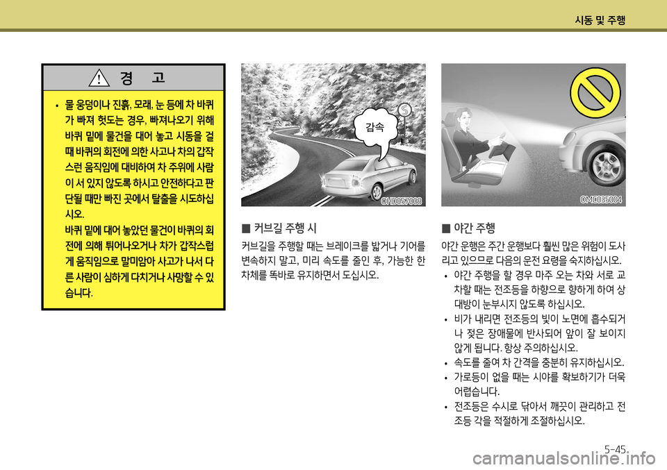 Hyundai Accent 2013 엑센트 RB - 사용 설명서 (in Korean) 시동 및 주행5-45
̰ 야간 주행
야간
운행은 주간 운행보다 훨씬 많은 위험이 도사
리고 있으므로 다음의 운전 요령을 숙지하십시오 .
• 야 Hyundai Accent 2013 엑센트 RB - 사용 설명서 (in Korean) 시동 및 주행5-45
̰ 야간 주행
야간
운행은 주간 운행보다 훨씬 많은 위험이 도사
리고 있으므로 다음의 운전 요령을 숙지하십시오 .
• 야