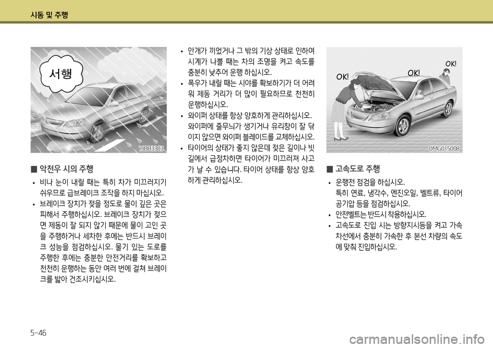 Hyundai Accent 2013 엑센트 RB - 사용 설명서 (in Korean) 시동 및 주행 5-46
̰ 악천우 시의 주행
• 비나
눈이 내릴 때는 특히 차가 미끄러지기
쉬우므로 급브레이크 조작을 하지 마십시오 .
• 브 Hyundai Accent 2013 엑센트 RB - 사용 설명서 (in Korean) 시동 및 주행 5-46
̰ 악천우 시의 주행
• 비나
눈이 내릴 때는 특히 차가 미끄러지기
쉬우므로 급브레이크 조작을 하지 마십시오 .
• 브