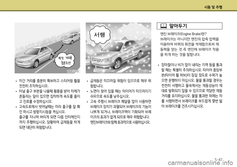 Hyundai Accent 2013  엑센트 RB - 사용 설명서 (in Korean) 시동 및 주행5-47
 
• 장마철이나
 비가  많이  내리는  지역  등을  통과
할  때는  특별히  주의하십시오 . 타이어  중앙부
분 (타이어  휠  허브 )이  잠�