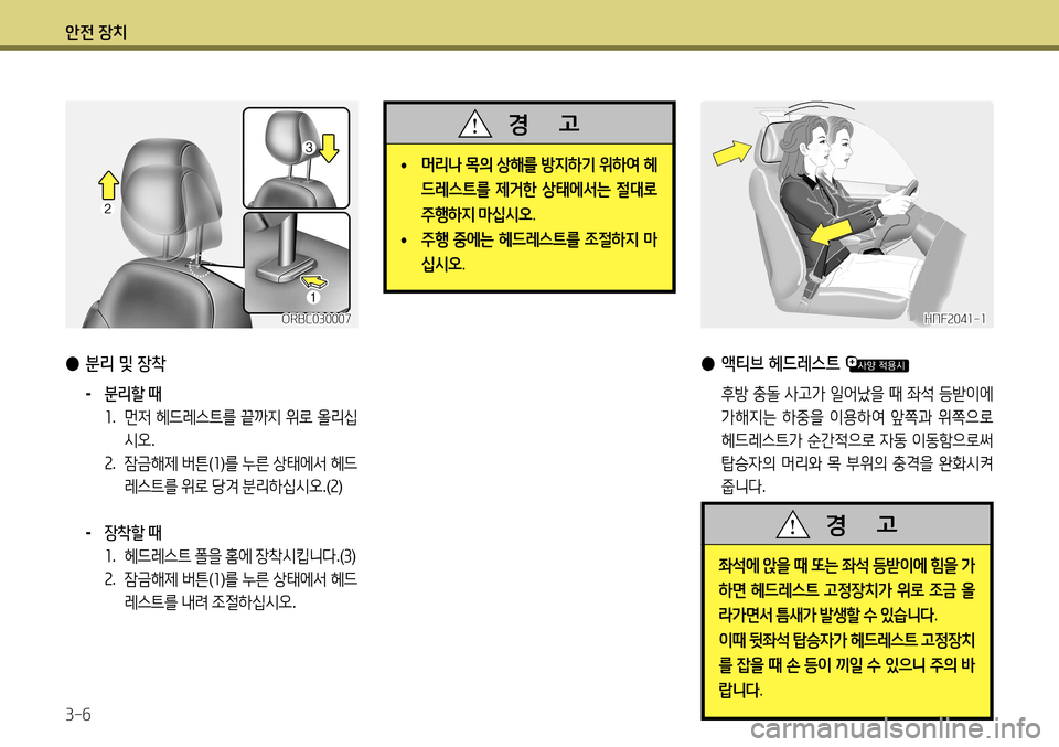 Hyundai Accent 2013 엑센트 RB - 사용 설명서 (in Korean) 안전 장치 3-6
● 액티브 헤드레스트
후방 충돌 사고가 일어났을 때 좌석 등받이에
가해지는 하중을 이용하여 앞쪽과 위쪽으로
헤드레스 Hyundai Accent 2013 엑센트 RB - 사용 설명서 (in Korean) 안전 장치 3-6
● 액티브 헤드레스트
후방 충돌 사고가 일어났을 때 좌석 등받이에
가해지는 하중을 이용하여 앞쪽과 위쪽으로
헤드레스