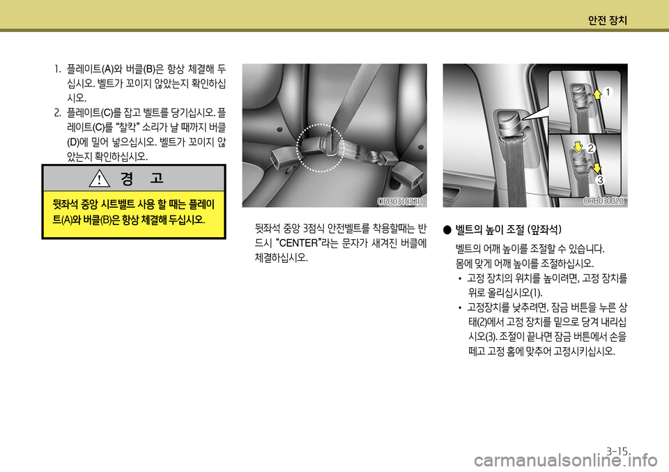 Hyundai Accent 2013 엑센트 RB - 사용 설명서 (in Korean) 안전 장치3-15
● 벨트의 높이 조절 (앞좌석)
벨트의 어깨 높이를 조절할 수 있습니다 .
몸에 맞게 어깨 높이를 조절하십시오 .
• 고정
장 Hyundai Accent 2013 엑센트 RB - 사용 설명서 (in Korean) 안전 장치3-15
● 벨트의 높이 조절 (앞좌석)
벨트의 어깨 높이를 조절할 수 있습니다 .
몸에 맞게 어깨 높이를 조절하십시오 .
• 고정
장