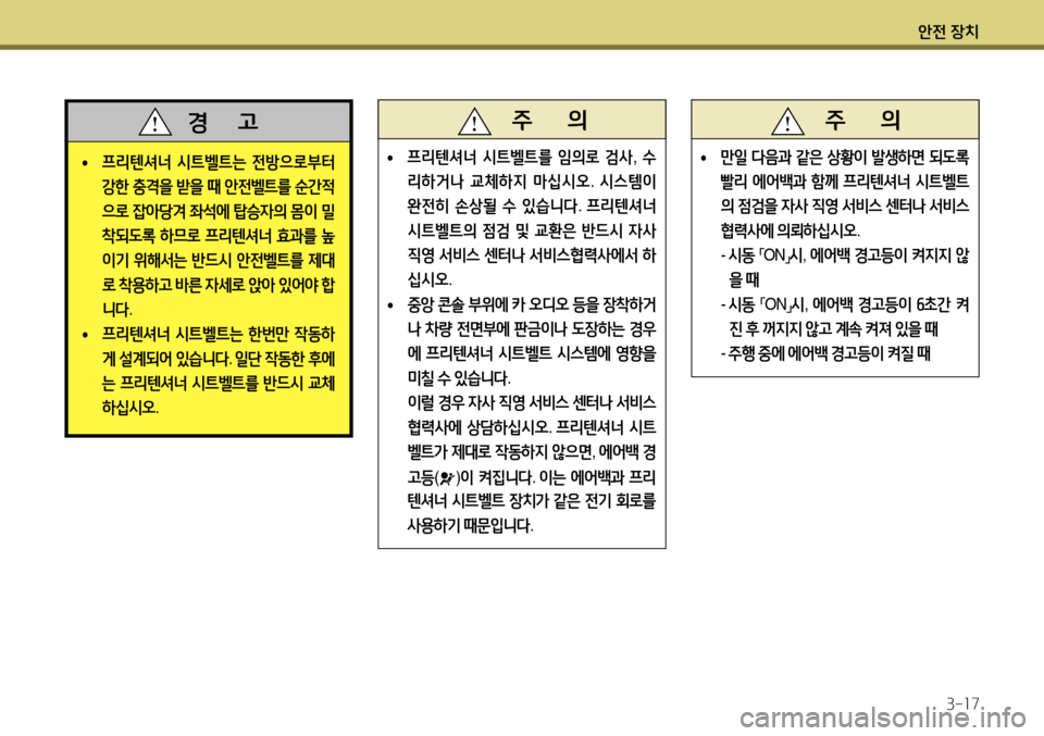 Hyundai Accent 2013 엑센트 RB - 사용 설명서 (in Korean) 안전 장치3-17
•
프리텐셔너 시트벨트는 전방으로부터
강한 충격을 받을 때 안전벨트를 순간적
으로 잡아당겨 좌석에 탑승자의 몸이 밀
Hyundai Accent 2013 엑센트 RB - 사용 설명서 (in Korean) 안전 장치3-17
•
프리텐셔너 시트벨트는 전방으로부터
강한 충격을 받을 때 안전벨트를 순간적
으로 잡아당겨 좌석에 탑승자의 몸이 밀