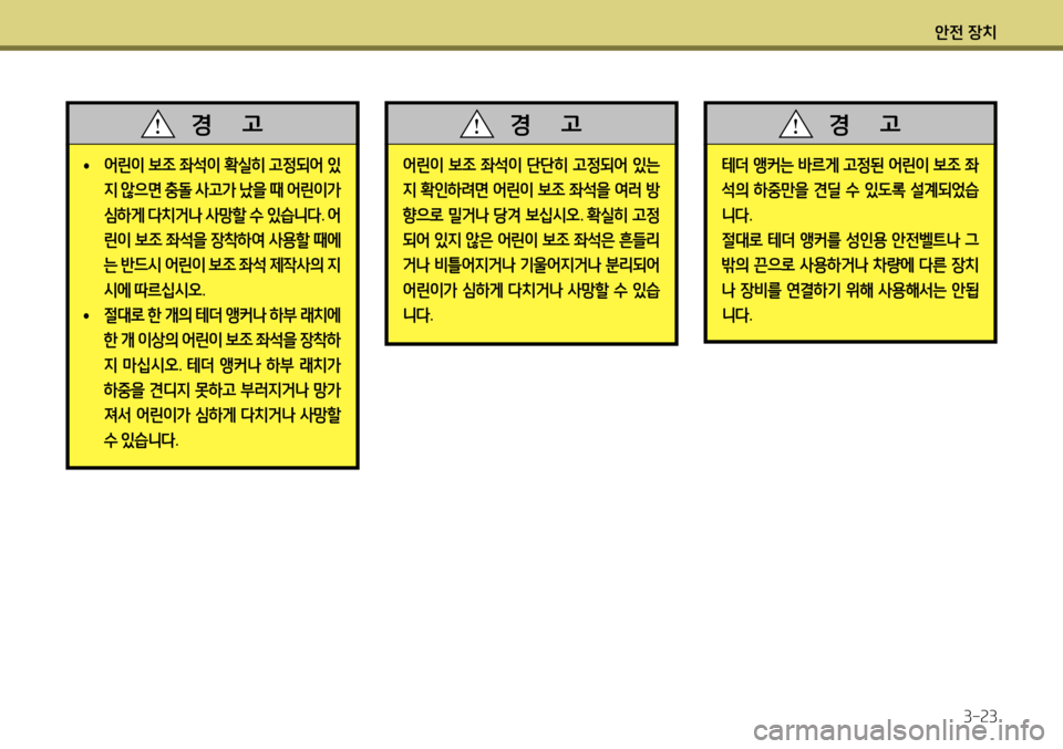 Hyundai Accent 2013 엑센트 RB - 사용 설명서 (in Korean) 안전 장치3-23
•
어린이 보조 좌석이 확실히 고정되어 있
지 않으면 충돌 사고가 났을 때 어린이가
심하게 다치거나 사망할 수 있습니 Hyundai Accent 2013 엑센트 RB - 사용 설명서 (in Korean) 안전 장치3-23
•
어린이 보조 좌석이 확실히 고정되어 있
지 않으면 충돌 사고가 났을 때 어린이가
심하게 다치거나 사망할 수 있습니