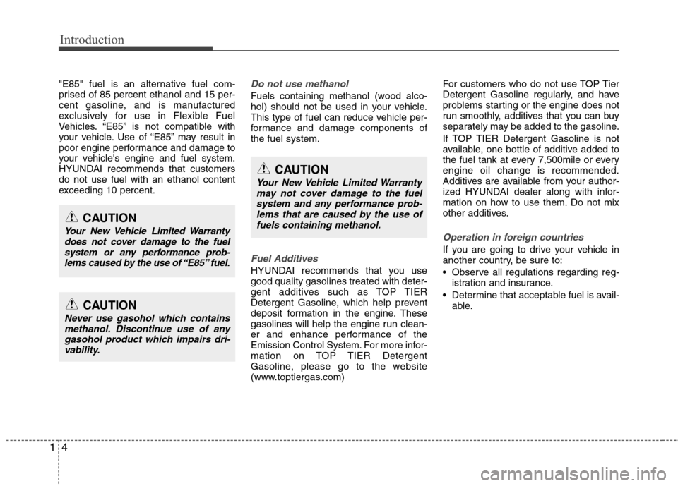 Hyundai Accent 2012  Owners Manual Introduction
41
"E85" fuel is an alternative fuel com-
prised of 85 percent ethanol and 15 per-
cent gasoline, and is manufactured
exclusively for use in Flexible Fuel
Vehicles. “E85” is not compa