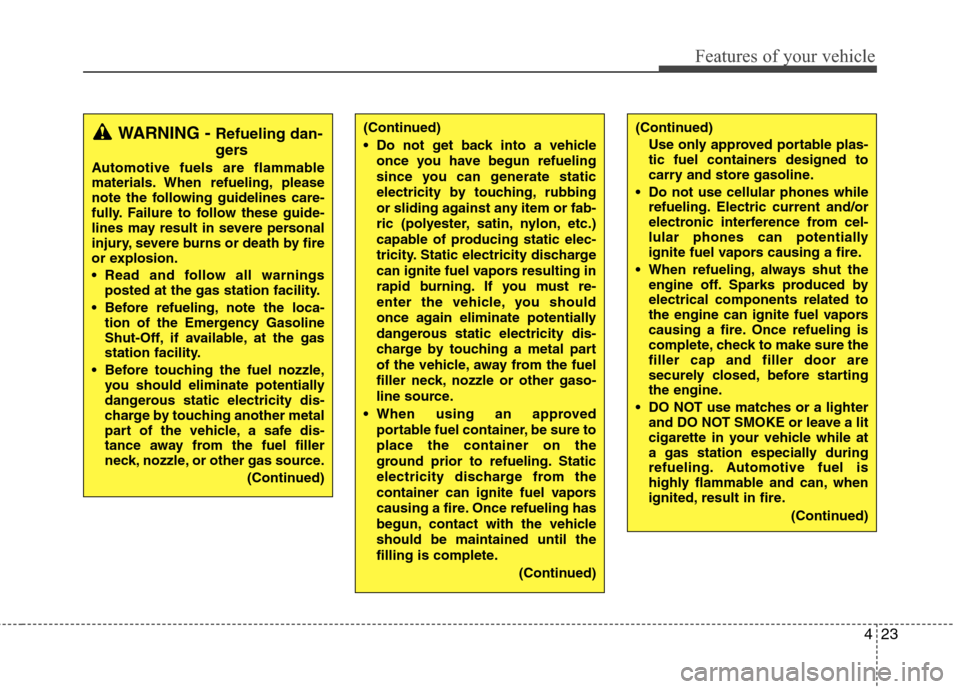 Hyundai Accent 2012  Owners Manual 423
Features of your vehicle
(Continued)Use only approved portable plas-
tic fuel containers designed to
carry and store gasoline.
 Do not use cellular phones while refueling. Electric current and/or
