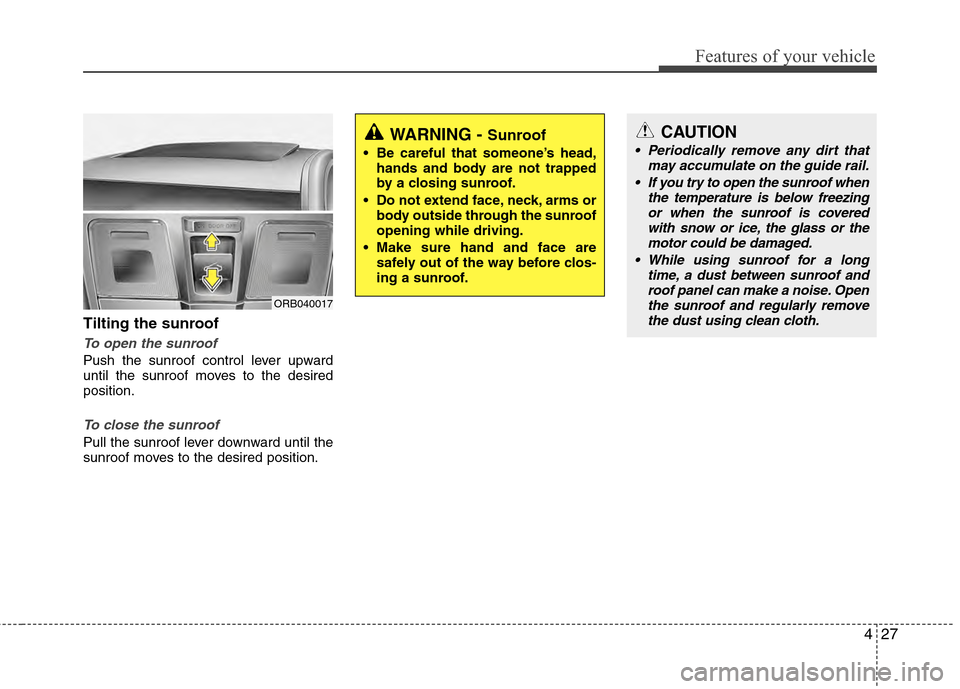 Hyundai Accent 2012 Owners Manual 427
Features of your vehicle
Tilting the sunroof
To open the sunroof
Push the sunroof control lever upward
until the sunroof moves to the desired
position.
To close the sunroof
Pull the sunroof lever Hyundai Accent 2012 Owners Manual 427
Features of your vehicle
Tilting the sunroof
To open the sunroof
Push the sunroof control lever upward
until the sunroof moves to the desired
position.
To close the sunroof
Pull the sunroof lever