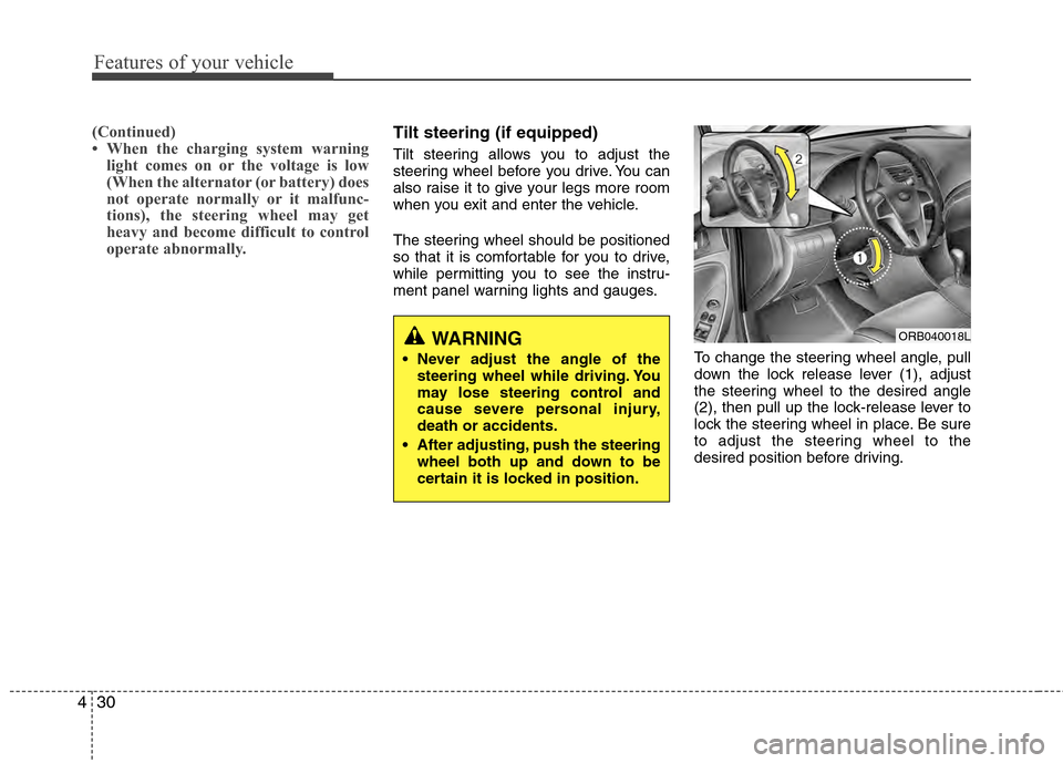Hyundai Accent 2012  Owners Manual Features of your vehicle
30
4
(Continued)
• When the charging system warning
light comes on or the voltage is low
(When the alternator (or battery) does
not operate normally or it malfunc-
tions), t