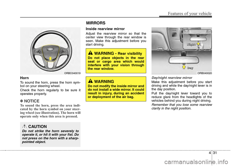 Hyundai Accent 2012  Owners Manual 431
Features of your vehicle
Horn
To sound the horn, press the horn sym-
bol on your steering wheel.
Check the horn regularly to be sure it
operates properly.
✽ ✽NOTICE
To sound the horn, press th