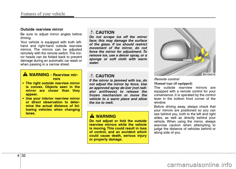 Hyundai Accent 2012  Owners Manual Features of your vehicle
32
4
Outside rearview mirror  
Be sure to adjust mirror angles before
driving.
Your vehicle is equipped with both left-
hand and right-hand outside rearview
mirrors. The mirro