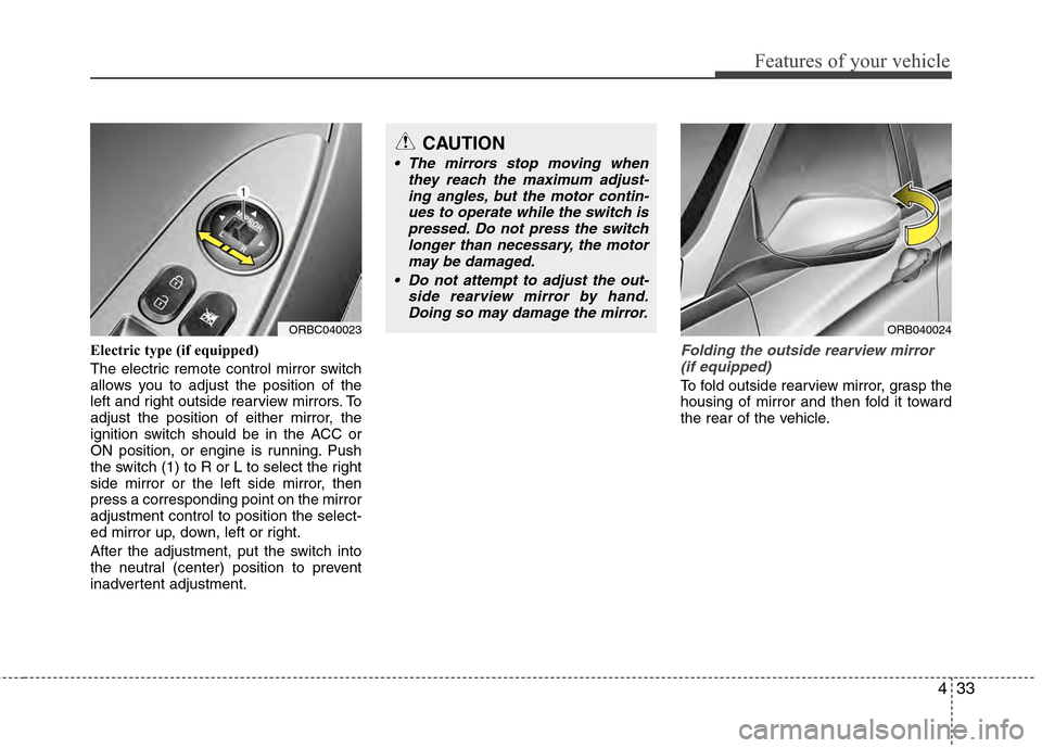 Hyundai Accent 2012  Owners Manual 433
Features of your vehicle
Electric type (if equipped)
The electric remote control mirror switch
allows you to adjust the position of the
left and right outside rearview mirrors. To
adjust the posit