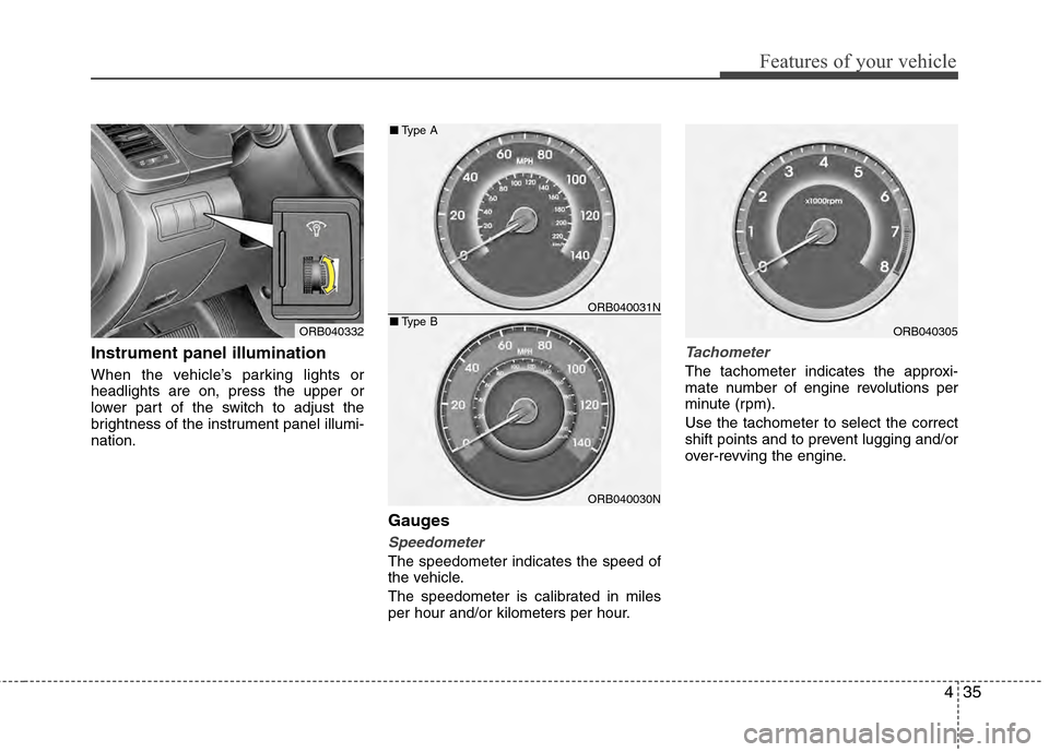 Hyundai Accent 2012  Owners Manual 435
Features of your vehicle
Instrument panel illumination 
When the vehicle’s parking lights or
headlights are on, press the upper or
lower part of the switch to adjust the
brightness of the instru