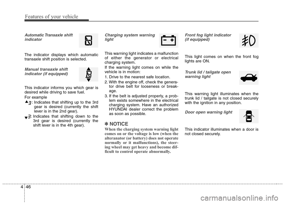 Hyundai Accent 2012 Owners Manual Features of your vehicle
46
4
Automatic Transaxle shift
indicator
The indicator displays which automatic
transaxle shift position is selected.
Manual transaxle shift indicator (if equipped)
This indic Hyundai Accent 2012 Owners Manual Features of your vehicle
46
4
Automatic Transaxle shift
indicator
The indicator displays which automatic
transaxle shift position is selected.
Manual transaxle shift indicator (if equipped)
This indic