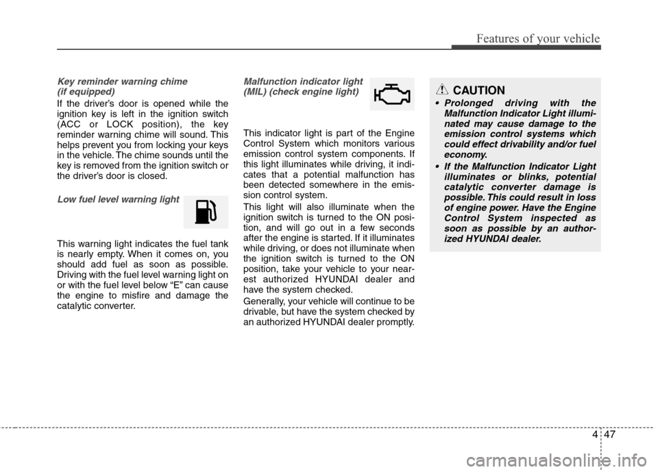 Hyundai Accent 2012 Owners Manual 447
Features of your vehicle
Key reminder warning chime (if equipped)
If the driver’s door is opened while the
ignition key is left in the ignition switch
(ACC or LOCK position), the key
reminder wa Hyundai Accent 2012 Owners Manual 447
Features of your vehicle
Key reminder warning chime (if equipped)
If the driver’s door is opened while the
ignition key is left in the ignition switch
(ACC or LOCK position), the key
reminder wa
