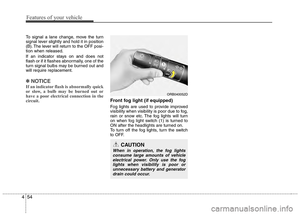 Hyundai Accent 2012  Owners Manual Features of your vehicle
54
4
To signal a lane change, move the turn
signal lever slightly and hold it in position
(B). The lever will return to the OFF posi-
tion when released.
If an indicator stays