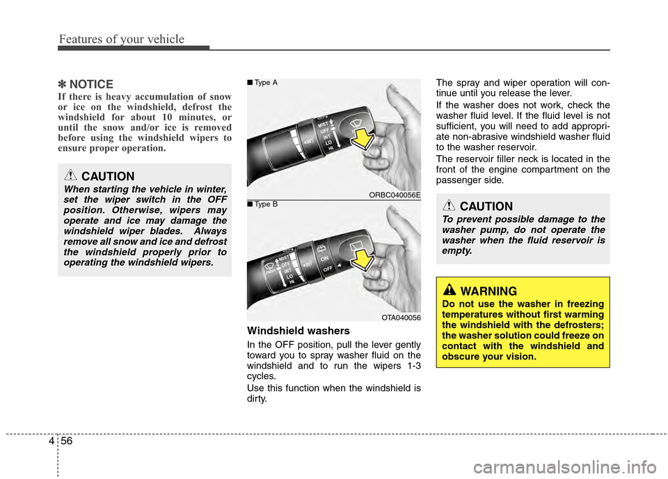 Hyundai Accent 2012  Owners Manual Features of your vehicle
56
4
✽
✽
NOTICE
If there is heavy accumulation of snow
or ice on the windshield, defrost the
windshield for about 10 minutes, or
until the snow and/or ice is removed
befor